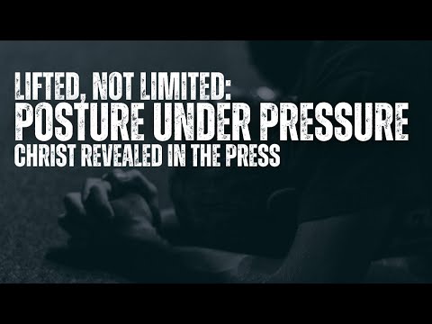 Lifted Not Limited:Posture Under Pressure Christ Revealed In The Press