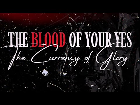 The Blood of Your Yes: The Currency of Glory