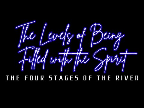 The Levels of Being Filled with The Spirit – The Four Stages of the River