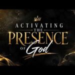 Activating the Presence of God In Your Life
